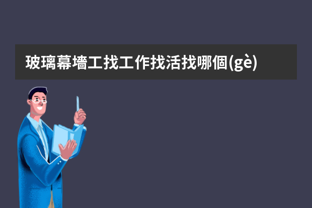 玻璃幕墻工找工作找活找哪個(gè)軟件？